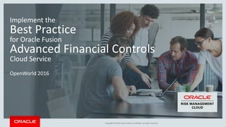 Copyright © 2016, Oracle and/or its affiliates. All rights reserved.
Implement the
Best Practice
for Oracle Fusion
Advanced Financial Controls
Cloud Service
OpenWorld 2016
 