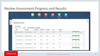Copyright © 2016, Oracle and/or its affiliates. All rights reserved.
Review Assessment Progress and Results
37
 