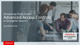 Copyright © 2016, Oracle and/or its affiliates. All rights reserved.
Introducing Oracle Fusion
Advanced Access Controls
to Strengthen Security
OpenWorld 2016
 