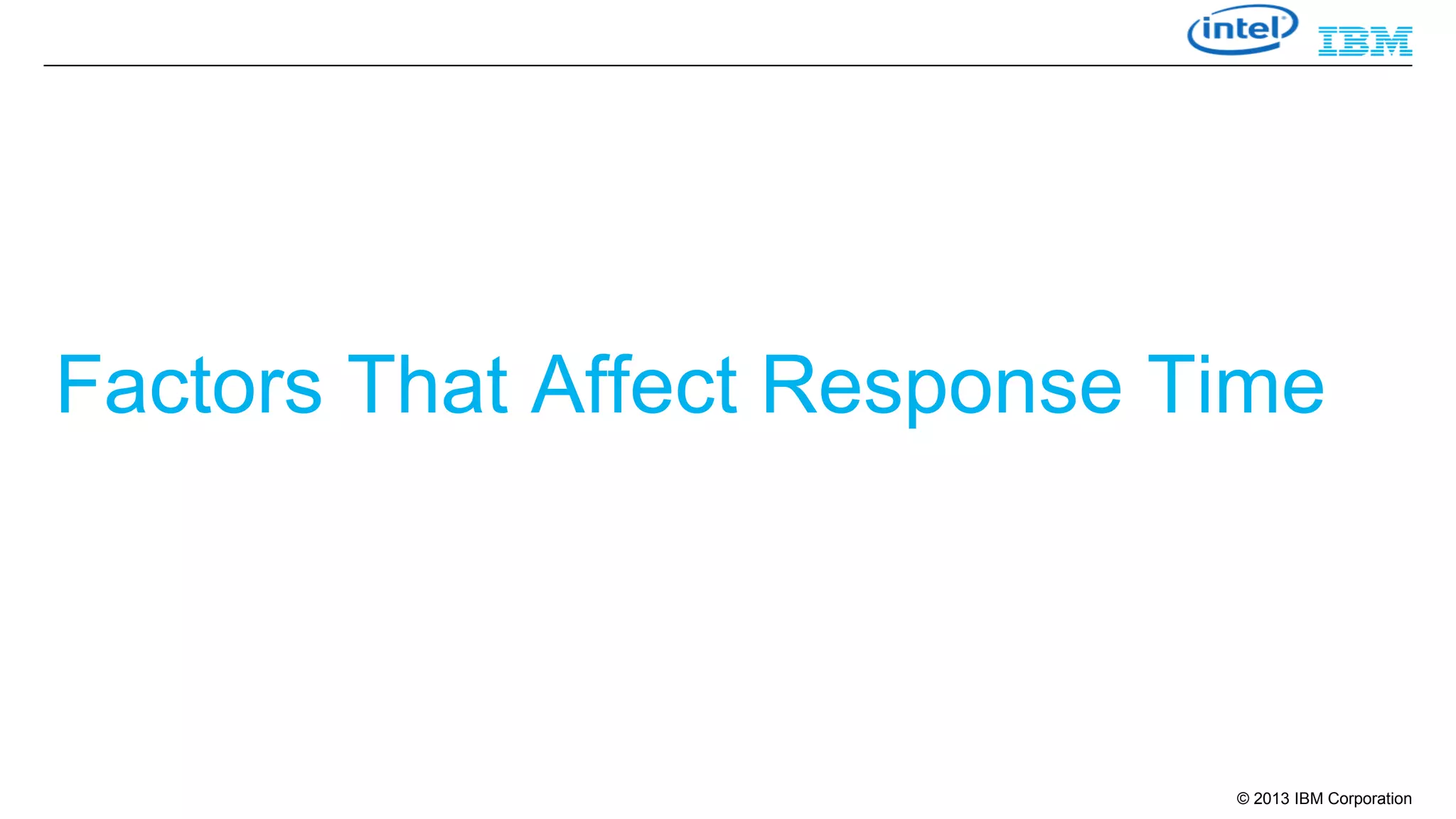 Factors That Affect Response Time

© 2013 IBM Corporation

 