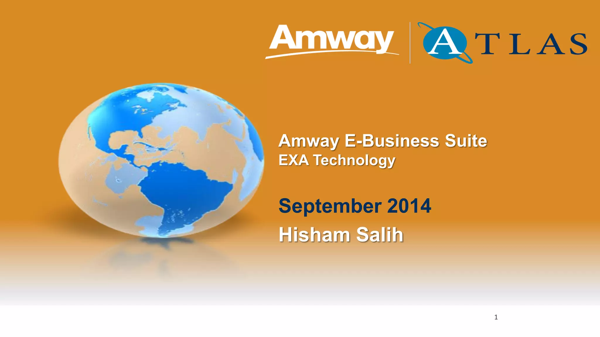 Amway E-Business Suite 
EXA Technology 
September 2014 
1 
Hisham Salih  