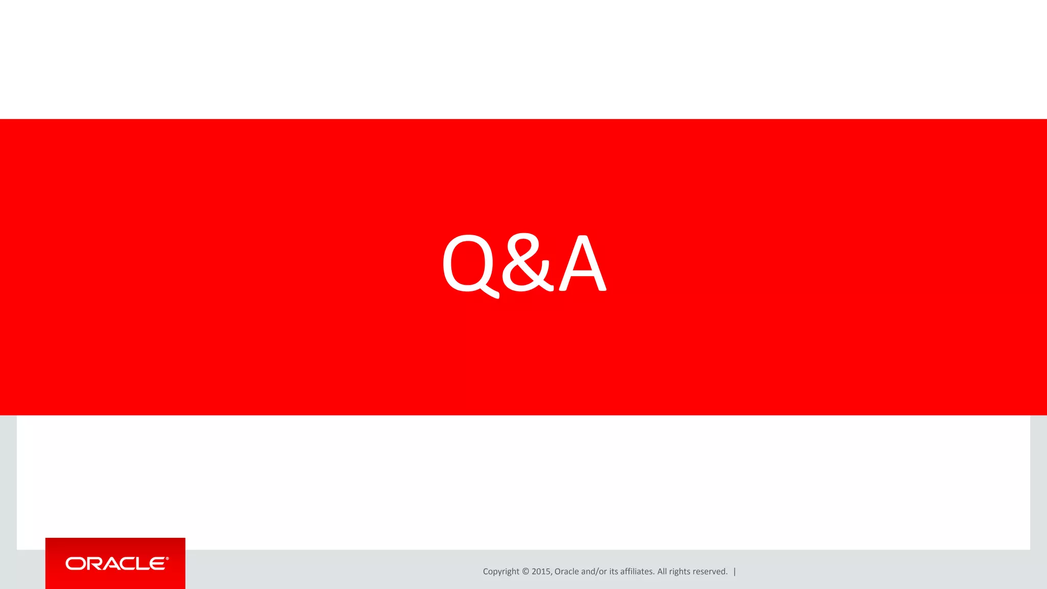 Copyright © 2015, Oracle and/or its affiliates. All rights reserved. |
Q&A
 