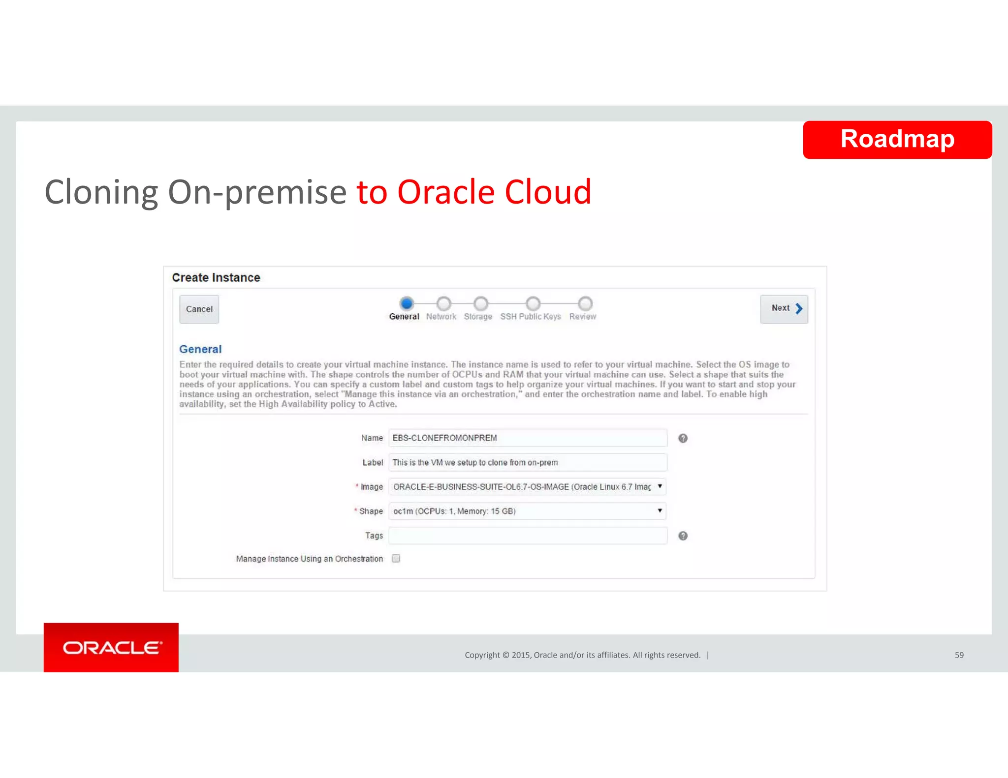 Cloning On‐premise to Oracle Cloud
Roadmap
Cloning On premise to Oracle Cloud
Copyright © 2015, Oracle and/or its affiliates. All rights reserved.  | 59
 