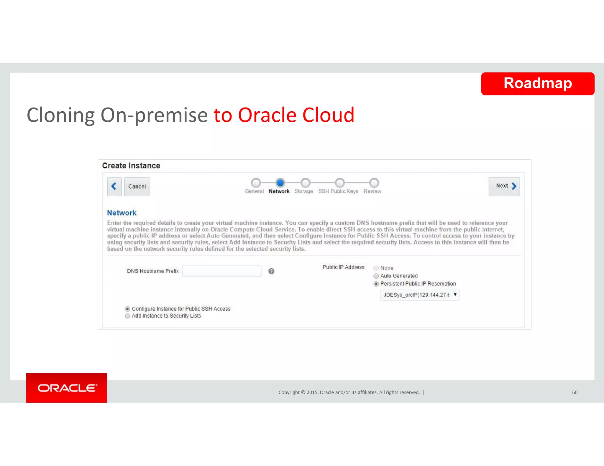 Cloning On‐premise to Oracle Cloud
Roadmap
Cloning On premise to Oracle Cloud
Copyright © 2015, Oracle and/or its affiliates. All rights reserved.  | 60
 