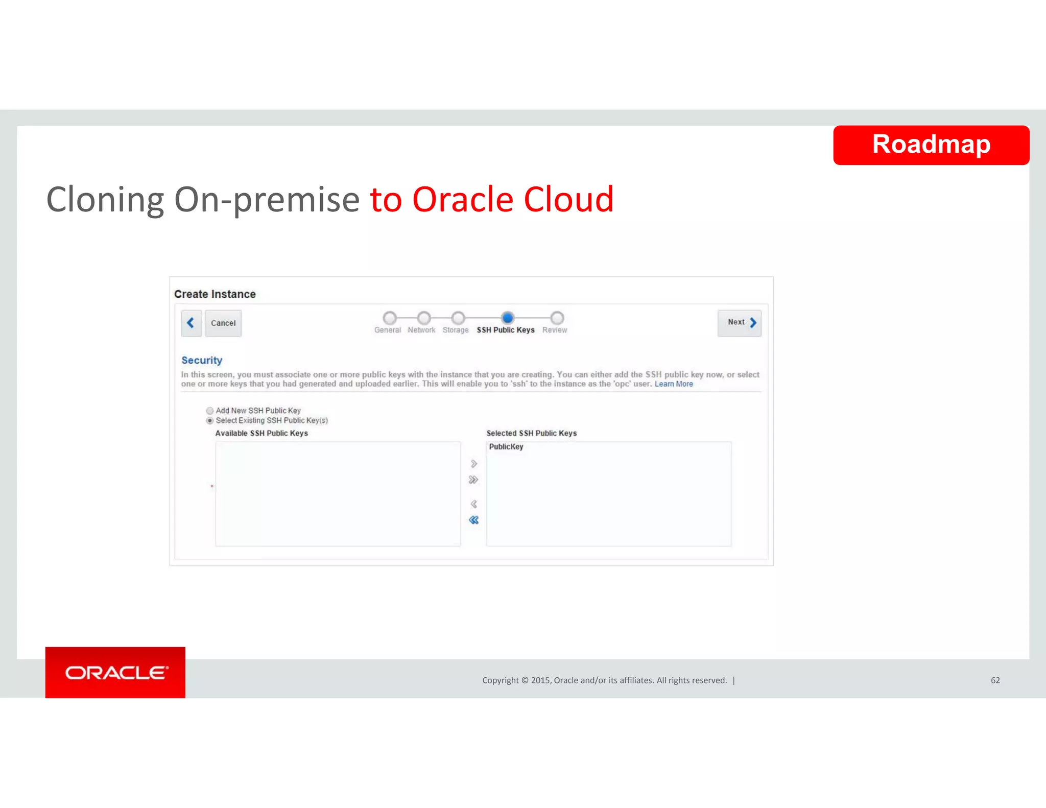 Cloning On‐premise to Oracle Cloud
Roadmap
Cloning On premise to Oracle Cloud
Copyright © 2015, Oracle and/or its affiliates. All rights reserved.  | 62
 