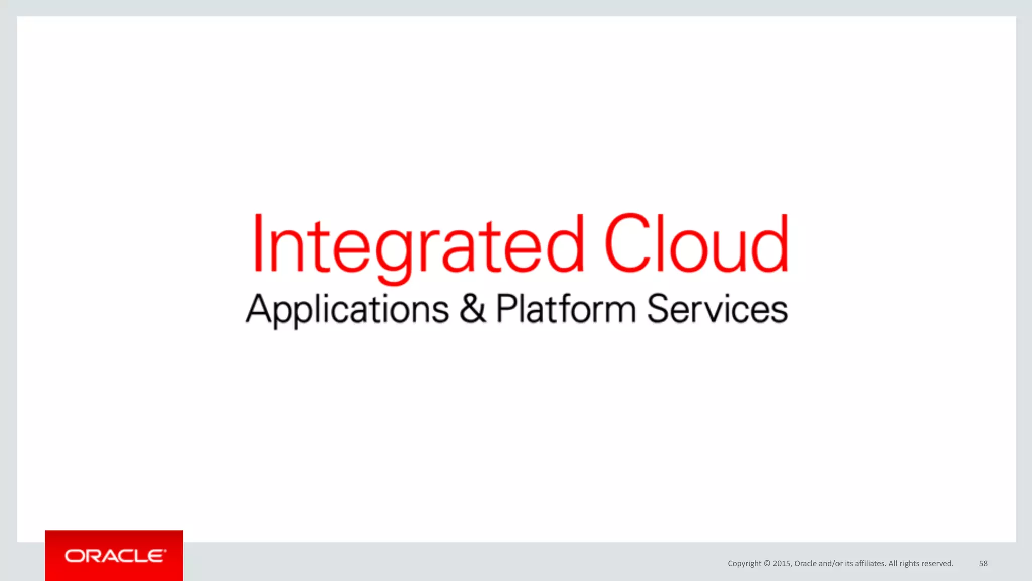 Copyright	©	2015,	Oracle	and/or	its	affiliates.	All	rights	reserved. 58
 