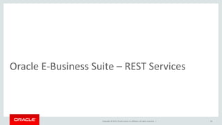 Copyright © 2015, Oracle and/or its affiliates. All rights reserved. |
Oracle E-Business Suite – REST Services
24
 