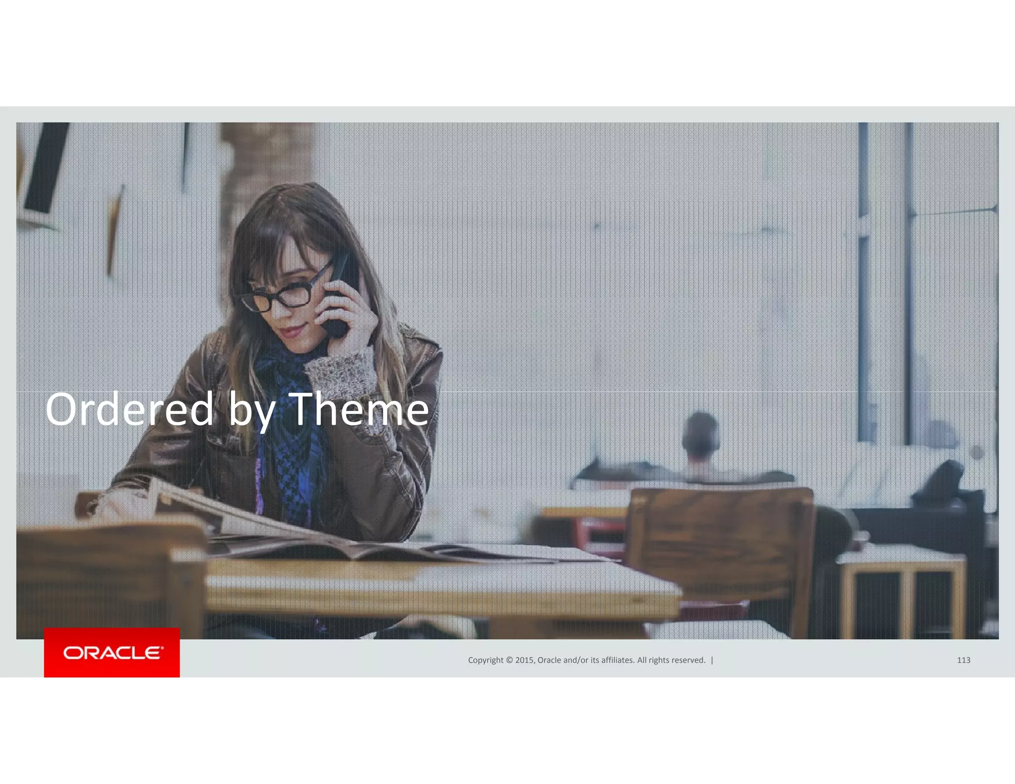 d d b hOrdered by Theme
Copyright © 2015, Oracle and/or its affiliates. All rights reserved.  | 113
 