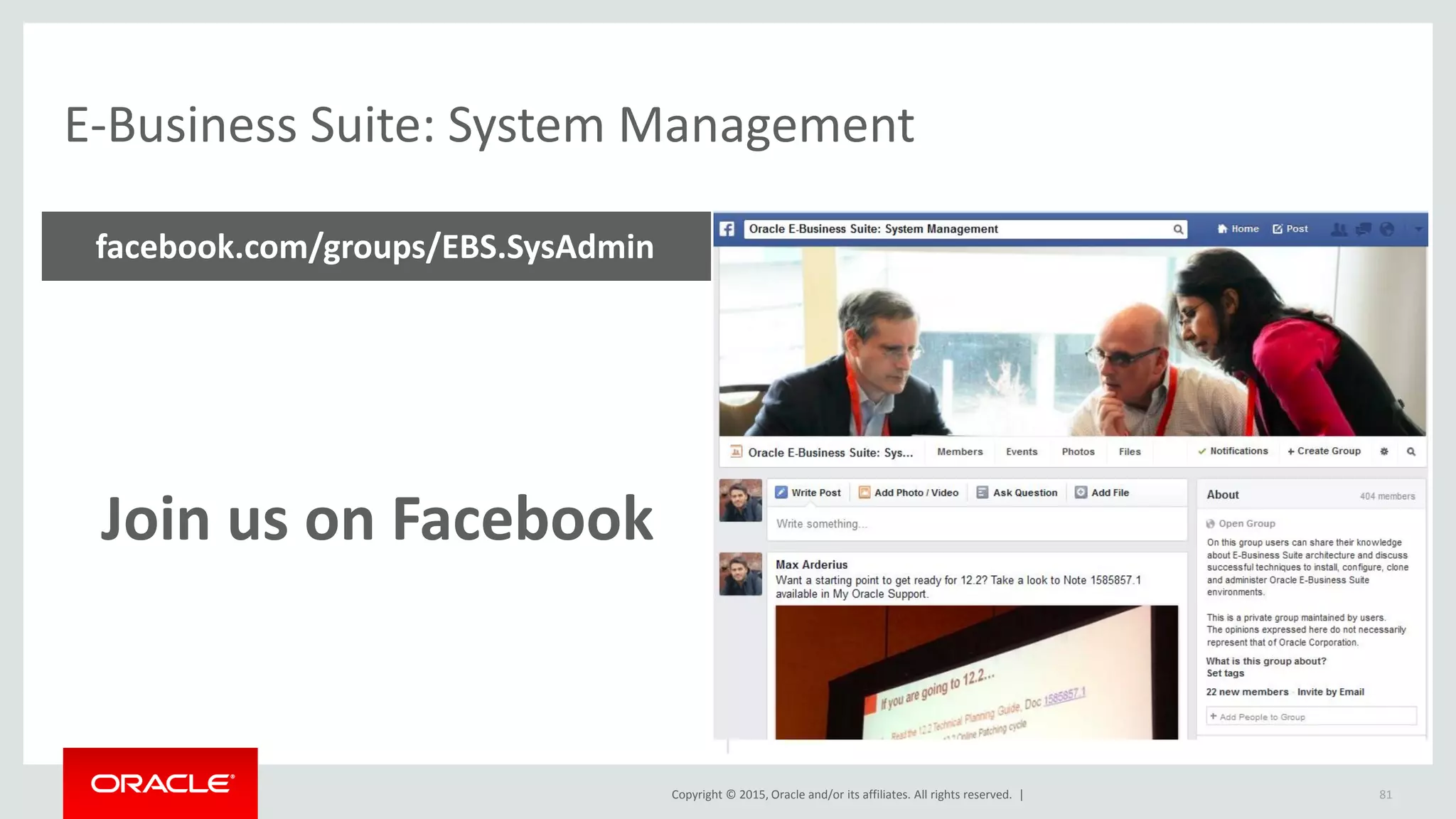 Copyright © 2015, Oracle and/or its affiliates. All rights reserved. |
E-Business Suite: System Management
Join us on Facebook
facebook.com/groups/EBS.SysAdmin
81
 