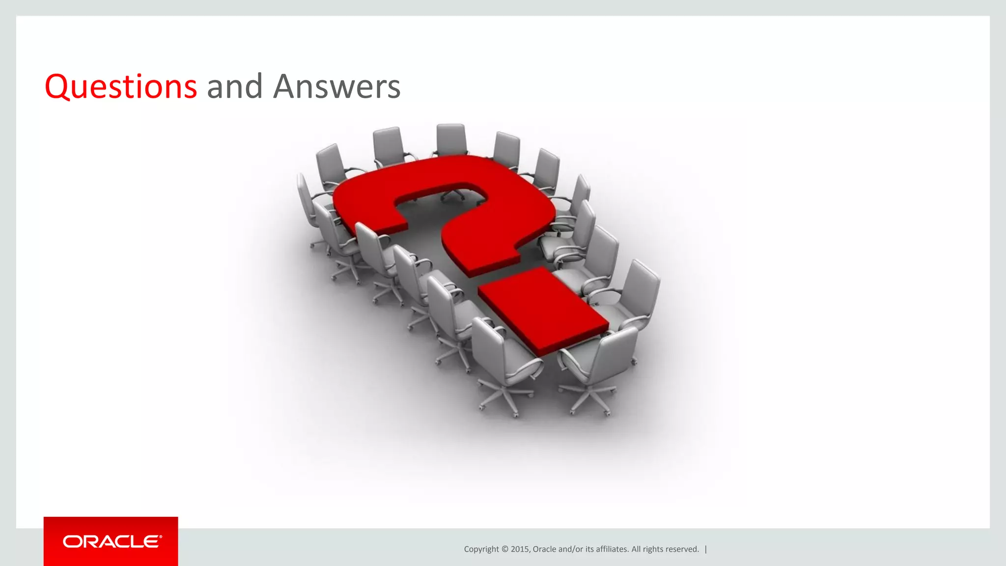 Copyright © 2015, Oracle and/or its affiliates. All rights reserved. |
Questions and Answers
 