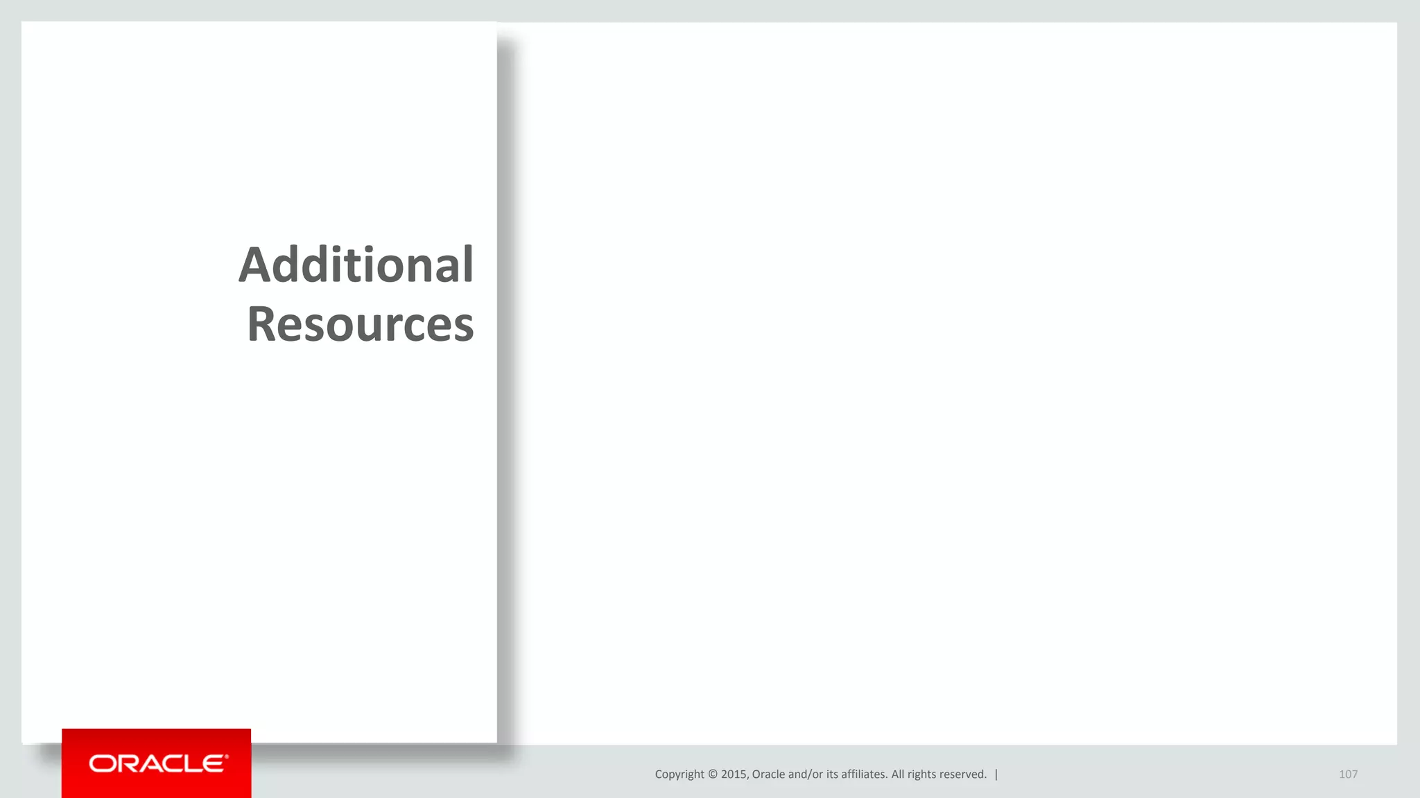 Copyright © 2015, Oracle and/or its affiliates. All rights reserved. |
Additional
Resources
107
 