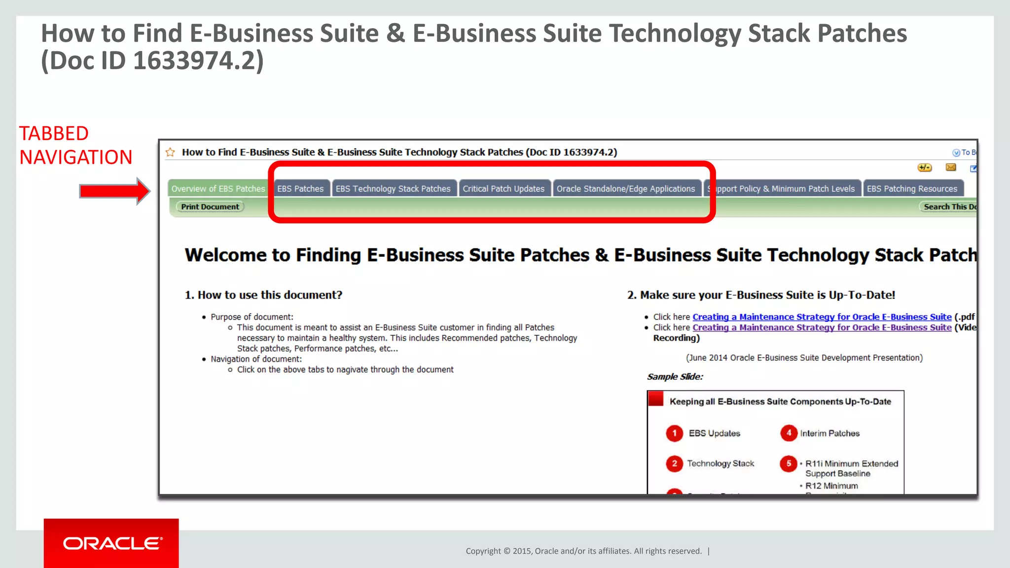 Copyright © 2015, Oracle and/or its affiliates. All rights reserved. |
How to Find E-Business Suite & E-Business Suite Technology Stack Patches
(Doc ID 1633974.2)
TABBED
NAVIGATION
 