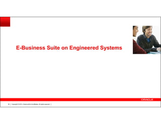 E-Business Suite on Engineered Systems

50

Copyright © 2013, Oracle and/or its affiliates. All rights reserved.

 