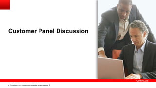 Customer Panel Discussion

25

Copyright © 2013, Oracle and/or its affiliates. All rights reserved.

 