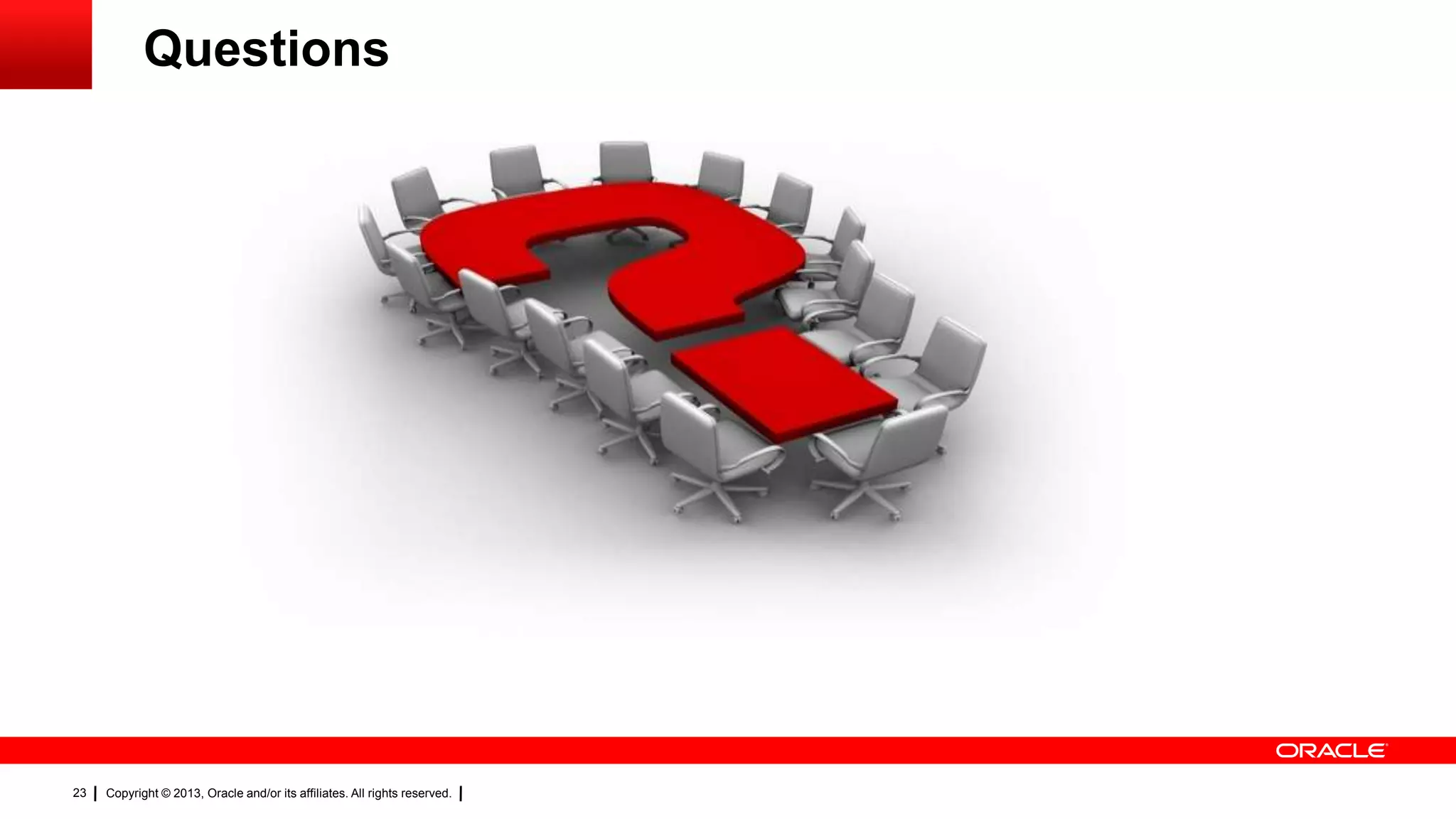 Questions

23

Copyright © 2013, Oracle and/or its affiliates. All rights reserved.

 