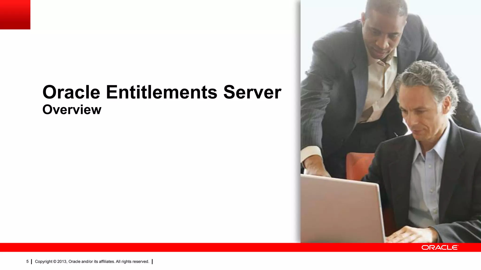 Oracle Entitlements Server
Overview

5

Copyright © 2013, Oracle and/or its affiliates. All rights reserved.

 