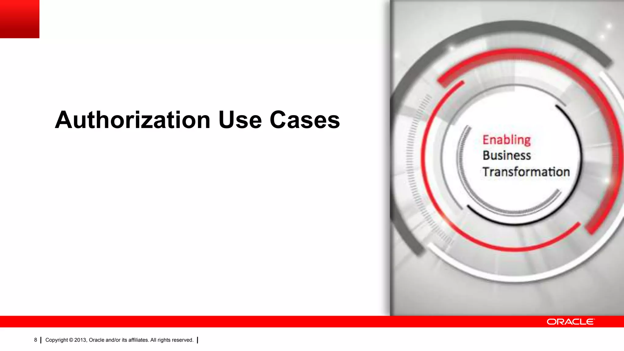 Authorization Use Cases

8

Copyright © 2013, Oracle and/or its affiliates. All rights reserved.

 