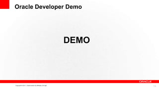 Oracle Developer Demo

DEMO

Copyright © 2011, Oracle and/or its affiliates. All right

13

 