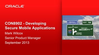 CON8902 - Developing
Secure Mobile Applications
Mark Wilcox
Senior Product Manager
September 2013

 