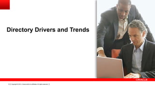 Copyright © 2013, Oracle and/or its affiliates. All rights reserved.6
Directory Drivers and Trends
 