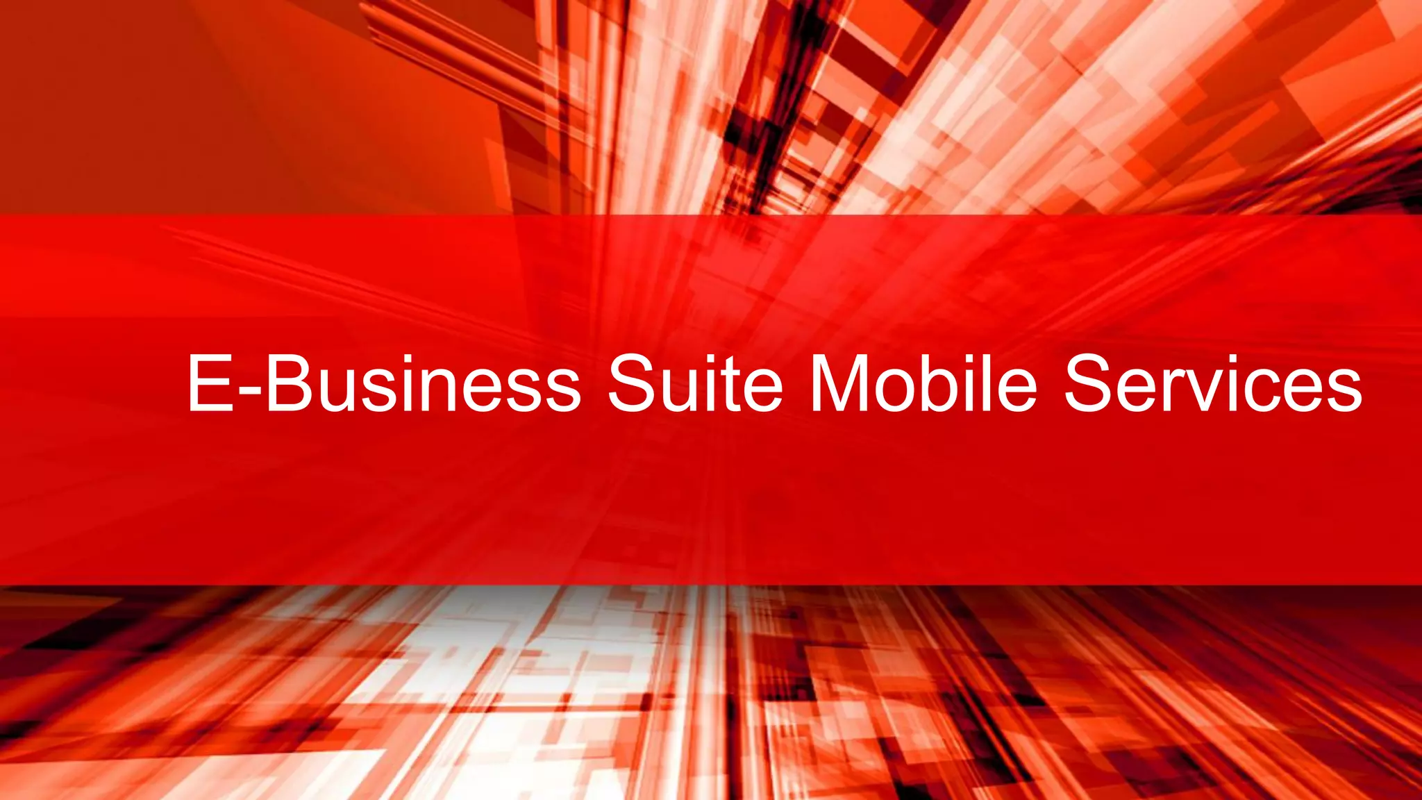 E-Business Suite Mobile Services

13

Copyright © 2013, Oracle and/or its affiliates. All rights reserved.

 