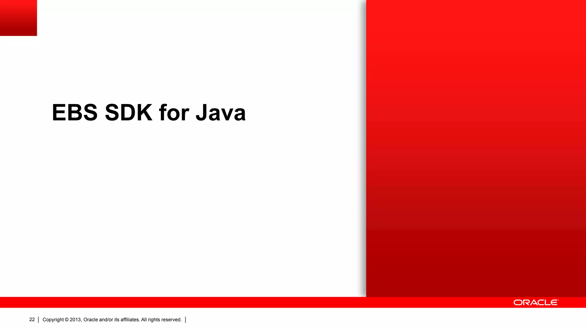 EBS SDK for Java

22

Copyright © 2013, Oracle and/or its affiliates. All rights reserved.

 