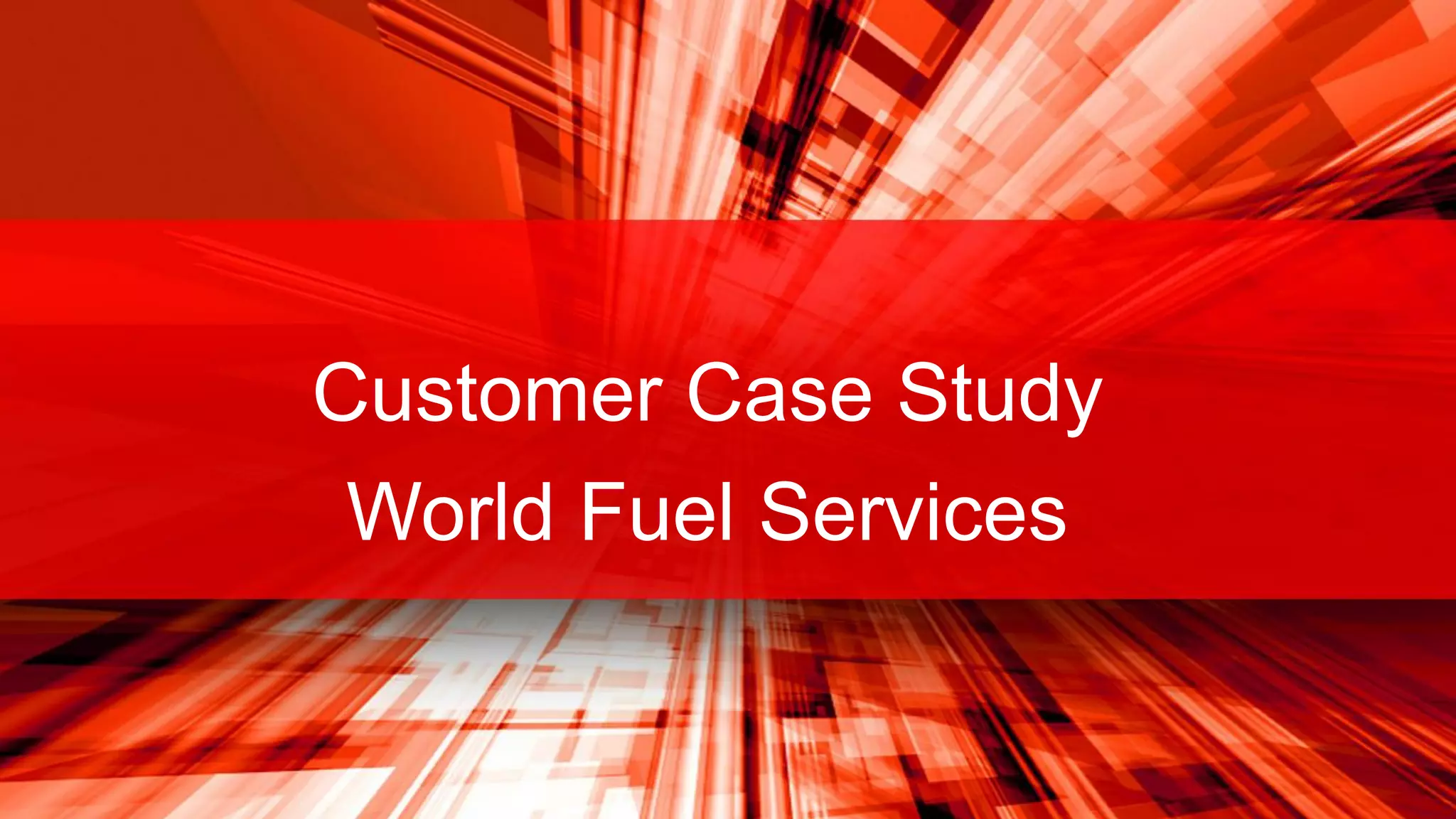 Customer Case Study
World Fuel Services

40

Copyright © 2013, Oracle and/or its affiliates. All rights reserved.

 