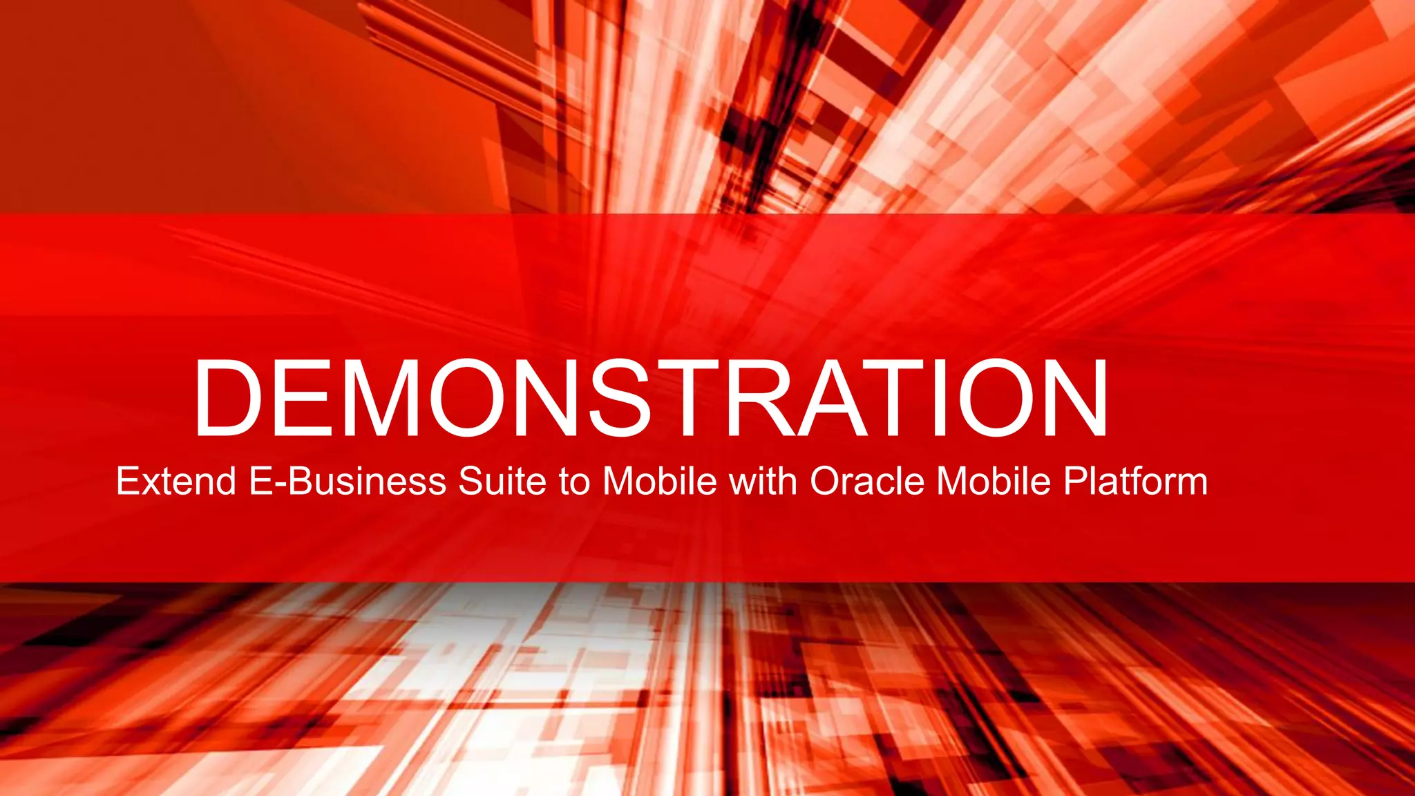 DEMONSTRATION
Extend E-Business Suite to Mobile with Oracle Mobile Platform

8

Copyright © 2013, Oracle and/or its affiliates. All rights reserved.

 