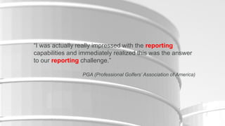 “I was actually really impressed with the reporting
capabilities and immediately realized this was the answer
to our reporting challenge.”
PGA (Professional Golfers’ Association of America)

5

Copyright © 2012, Oracle and/or its affiliates. All rights reserved.

Insert Information Protection Policy Classification from Slide 16

 