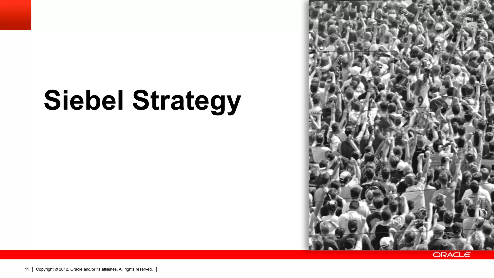 Siebel Strategy




11   Copyright © 2012, Oracle and/or its affiliates. All rights reserved.
 