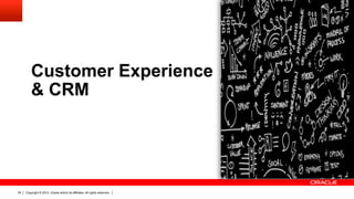 Customer Experience
         & CRM




34   Copyright © 2012, Oracle and/or its affiliates. All rights reserved.
 