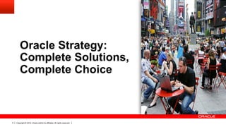 Oracle Strategy:
        Complete Solutions,
        Complete Choice



5   Copyright © 2012, Oracle and/or its affiliates. All rights reserved.
 