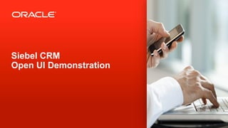 Siebel CRM
Open UI Demonstration




3   Copyright © 2012, Oracle and/or its affiliates. All rights reserved.   Insert Information Protection Policy Classification from Slide 13
 