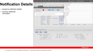 Notification Details
Ø  Access to notification details
Ø  Conveys additional
  information




      42   Copyright © 2012, Oracle and/or its affiliates. All rights reserved.   Insert Information Protection Policy Classification from Slide 13
 