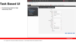 Task Based UI
Ø  Functional equivalent to High
  Interactivity Client




      49   Copyright © 2012, Oracle and/or its affiliates. All rights reserved.   Insert Information Protection Policy Classification from Slide 13
 