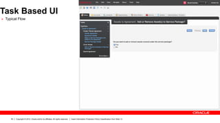 Task Based UI
Ø  Typical Flow




      50   Copyright © 2012, Oracle and/or its affiliates. All rights reserved.   Insert Information Protection Policy Classification from Slide 13
 