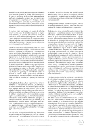 100 Conab | ACOMPANHAMENTO DA SAFRA BRASILEIRA DE GRÃOS | Quinto levantamento - fevereiro 2017
Acomp. safra bras. grãos, v. 4 - Safra 2016/17, n 5 - Quinto levantamento, fevereiro 2017
maneceu assim por um período de aproximadamente
duas semanas, quando as chuvas voltaram a ocorrer
de maneira uniforme. Neste período, algumas lavou-
ras foram prejudicadas, uma vez que se encontravam
em estádios mais suscetíveis, como floração e forma-
ção inicial de grãos. Contudo, as precipitações ocor-
reram dentro da normalidade na maioria das outras
regiões,o que possibilitou a manutenção do potencial
produtivo.
As regiões mais avançadas, em relação à colheita,
situam-se no oeste do estado, enquanto na região
norte e serrana, as lavouras em sua maior parte, en-
contram-se entre a formação de grãos e maturação.
Com a volta das chuvas no final de janeiro, as condi-
ções das lavouras mais atrasadas deverão apresentar
melhorias, favorecendo a manutenção ou, até mesmo
aumento do potencial produtivo.
Devido ao clima mais frio ocorrido durante boa parte
do período recomendado para o plantio, houve certo
atraso na implantação das lavouras e, consequente-
mente,no ciclo das plantas.Assim,observa-se um leve
atraso na colheita do grão em relação à safra passada,
algo em torno de 5%. O plantio foi ocorrendo de acor-
do com as condições de solo e clima, resultando, hoje,
em lavouras em vários estádios de desenvolvimento.
No Paraná as lavouras encontram-se em ótimas con-
dições em quase toda a área plantada,com ótimo de-
senvolvimento ao longo de todo o ciclo. Pouquíssimos
foram os casos de pragas ou doenças e o clima tem
sido bastante favorável. As produtividades esperadas
são altas, 8.600 kg/ha e já se comenta em quebra de
recordes. A colheita deverá ganhar mais volume no
fim de fevereiro. Aproximadamente 60% das lavouras
estão em fase de frutificação e quase 30% em matu-
ração.
Na Região Sudeste a cultura experimentou forte in-
cremento na área plantada, cerca de 4,2% em relação
ao exercício anterior. Em Minas Gerais, principal pro-
dutor regional, a área de milho primeira safra foi rea-
valiada em 899 mil hectares. A área de milho primeira
safra foi reavaliada para 894,3 mil hectares,acréscimo
de 6,8% em relação à safra anterior devido às boas co-
tações do produto ao longo da última temporada. Es-
tima-se uma produtividade média de 6.270 kg/ha, já
contabilizando uma pequena redução em relação ao
levantamento anterior, devido à estiagem verificada
entre meados de dezembro a meados de janeiro 2017,
nas regiões noroeste e norte de Minas. As lavouras
encontram-se em fase de floração (20%); frutificação
(75%) e maturação (10%).
Em São Paulo a conjuntura de mercado, na ocasião
do plantio, caracterizava-se pela escassez do grão em
nível nacional e no estado, pela forte movimentação
de entrada de produto oriundo dos países vizinhos.
Mesmo assim, com os preços estimulantes, não fo-
ram suficientes para estimular o produtor do cereal
e neste levantamento, constata-se a redução na área
plantada de 1,2%,
Na Região Centro-Oeste é onde se registra o maior
incremento percentual na área plantada, com uma
previsão de 8,6% em relação ao exercício passado.
Goiás aparece como principal produtor regional. Nas
regiões sul e sudoeste do estado a lavoura do milho
verão está predominantemente em fase de enchi-
mento de grãos. Quando comparada com a soja, ela
foi mais prejudicada pela estiagem ocorrida no final
de dezembro de 2016 e início de janeiro de 2017,já que
ocorreu no período da fase reprodutiva, muito crítica
para a cultura, mas que foram pontuais, não chegan-
do a afetar de maneira expressiva a produtividade
média esperada. Na região leste do estado o milho
também se encontra em plena fase de enchimento
de grãos e aparentemente não sofrerá reduções de
produtividade em decorrência da estiagem e da má
distribuição de chuvas durante o último decêndio de
dezembro de 2016 e primeira quinzena de janeiro de
2017.A expectativa é que se mantenha,neste primeiro
momento, a produtividade em torno de 8.000 kg/ha.
A incerteza com relação aos preços praticados no fu-
turo, a melhor racionalidade na utilização dos recur-
sos dos estabelecimentos rurais produzindo soja no
verão e milho durante a safrinha, bem como a melhor
liquidez da soja em relação ao milho, fez que poucos
sojicultores arriscassem a troca da soja pelo milho
nesta presente safra.
Em Mato Grosso estima-se área de 31,3 mil hectares
de milho da primeira safra, praticamente equivalente
ao registrado na safra anterior. Verificou-se redução
do plantio nas regiões centro-sul e oeste em razão de
substituição de área pelo cultivo da soja, e aumento
de área de milho primeira safra na região do Araguaia,
tendo em vista a demanda dos confinamentos de
bovinos. Em relação ao rendimento das lavouras, as
expectativas são boas. As chuvas regulares permitem
projetar média de 7.300 kg/ha, ante aos 6.412 kg/ha
no período produtivo anterior.
Em Mato Grosso do Sul a estimativa de área a ser co-
lhida está estimada em 28 mil hectares, 75% superior
à safra passada. O incremento de área ocorreu pelo
pouco estoque do produto no mercado estadual, bem
como pela boa expectativa de preços do cereal na pre-
sente safra de verão. Com relação à produtividade, há
uma estimativa de leve redução em decorrência do
estresse hídrico que ocorreu em algumas regiões do
estado em novembro. Os estádios predominantes da
cultura no norte do estado é o de frutificação e início
de maturação, enquanto que na região sudeste, o mi-
 