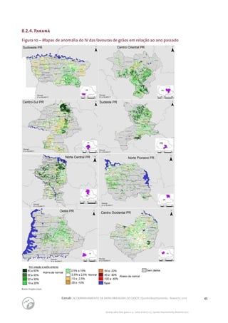 45Conab | ACOMPANHAMENTO DA SAFRA BRASILEIRA DE GRÃOS | Quinto levantamento - fevereiro 2017
Acomp. safra bras. grãos, v. 4 - Safra 2016/17, n 5 - Quinto levantamento, fevereiro 2017
8.2.4. Paraná
Figura 10 – Mapas de anomalia do IV das lavouras de grãos em relação ao ano passado
Fonte: Projeto Glam.
 