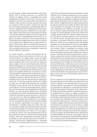 74 Conab | ACOMPANHAMENTO DA SAFRA BRASILEIRA DE GRÃOS | Quinto levantamento - fevereiro 2017
Acomp. safra bras. grãos, v. 4 - Safra 2016/17, n 5 - Quinto levantamento, fevereiro 2017
primeiros grãos colhidos demonstravam notas altas,
porém, com as chuvas contínuas no momento da
colheita em alguns setores, a qualidade está sendo
prejudicada. Os preços caíram bem mais do que es-
perado. O aumento na área plantada foi de 48,1% em
relação à safra anterior, visto que a queda nos preços
já é superior a 60%. Em todo o estado, com cerca de
83,1 mil hectares plantados, a produtividade deve fe-
char em 1.748 kg/ha. Para o feijão preto primeira safra,
não apresentou acréscimo significativo na área plan-
tada, apenas 8,3%. Não houve motivação para tanto,
uma vez que somente o feijão-carioca que superinfla-
cionou em 2016. A produtividade será menor em al-
guns municípios e maior em outros, dependendo do
investimento tecnológico feito.Assim como acontece
com o feijão cores, o feijão-preto, os preços estão um
pouco mais baixos. Mais da metade das lavouras já
estão colhidas, devendo se encerrar nos próximos 20
dias, o produto apresenta boa qualidade e apresenta
produtividade de 1.792 kg/ha.
Em Santa Catarina, a colheita das lavouras de fei-
jão-carioca primeira safra alcança em torno de 20%,
concentrando-se na região oeste e parte da região
serrana, onde, devido ao clima mais ameno durante a
época de plantio, este se dá mais tarde em relação às
outras regiões onde se cultiva feijão-preto. Este fato,
aliado às temperaturas mais baixas ocorridas durante
boa parte da última primavera, explica, em parte, a di-
ferença entre os percentuais de colheita entre as duas
classes. O resultado obtido até o momento é conside-
rado satisfatório, apresentando rendimentos que va-
riam de 1.800 a 2.500 kg/ha, dependendo da região e
condições climáticas ocorridas durante o ciclo. As es-
timativas futuras são de manutenção dos potenciais
vistos até o momento, podendo resultar em médias
ao redor de 2.130 kg/ha, dependendo das condições
climáticas futuras, já que mais de 70% das lavouras
se encontram em fase de desenvolvimento e grana-
ção,e ainda necessitam de estabilidade climática para
finalizar seu ciclo. Os grãos colhidos até o momento
se apresentam em boas condições, dentro do padrão
comercial. Contudo, as chuvas ocorridas na última se-
mana de janeiro em algumas regiões podem afetar a
qualidade do produto, principalmente a cor do tegu-
mento, principal fator determinante do preço. Depois
de um aumento significativo nos preços em 2016,
atualmente as cotações estão com preços bem bai-
xos, redução causada, principalmente, pelo aumento
da oferta do produto no mercado e pode influenciar
na decisão do produtor em investir em uma segun-
da safra da cultura. Com aproximadamente 70% da
área colhida, as lavouras catarinenses de feijão-preto
primeira safra tem apresentado resultado superior
ao obtido na safra passada, quando as condições cli-
máticas influenciaram negativamente o resultado
do cultivo em consequência do excesso de chuva no
momento da colheita. As lavouras semeadas no cedo
sofreram com as baixas temperaturas na primavera,
o que resultou em redução do potencial produtivo
esperado. Ainda, precipitações irregulares durante al-
guns dias de dezembro, de 2016 a janeiro de 2017, po-
dem interferir negativamente no potencial produtivo
de algumas lavouras em estádio de desenvolvimento
mais suscetível. As semeadas mais tarde, por terem
sido implantada sob melhores condições, recupera-
ram, em parte, o potencial perdido nas do cedo, o que
resultou em produtividades variáveis de acordo com
a região, devendo alcançar valores médios próximos
de 2.135 kg/ha. Contudo, observa-se um certo atraso
no ciclo da cultura, causado pelo clima mais frio na
primavera, o que pode influenciar na decisão do pro-
dutor em investir em uma segunda safra. A qualidade
dos grãos é considerada boa na maioria das regiões.
Porém, as chuvas ocorridas na última semana de ja-
neiro podem afetar a qualidade do produto, cujas
lavouras encontram-se em maturação e colheita. Os
preços do produto estão sendo cotados bem baixo, o
que tem motivado boa parte dos produtores a comer-
cializar o grão assim que ele é colhido. Outra parte, na
esperança de que as cotações possam se elevar,optam
por estocar o produto para comercialização futura. A
área plantada com o feijão em Santa Catarina ficou
em 50,7 mil hectares,10,2% maior que em 2015/16,que
foi de 46 mil hectares,produtividade esperada com in-
cremento de 6,4% a mais que na safra passada,, que
foi de 1.869 kg/ha e nesta safra está com 1.989 kg/ha,
incremento também na produção em 100,9 mil tone-
ladas, 17,3% a mais que a safra anterior, que ficou em
86 mil toneladas.
No Rio Grande do Sul há expectativa de aumento de
área plantada de 51 mil hectares, que deverá ficar em
17,2% em relação à safra passada, que foi de 43,5 mil
hectares. Mesmo com queda de 12,1% na produtivida-
de, estimada em 1.683 kg/ha, a produção estimada é
de 85,8 mil toneladas, incremento de 3%. Aproximan-
do-se de 50% da área já colhida no estado e avançan-
do rapidamente em todas as regiões produtoras, é
muito boa a qualidade do feijão-preto primeira safra,
mantendo a expectativa de rendimento médio acima
de 1.500 kg/ha. As condições de clima durante o ciclo
favoreceram sobremaneira a cultura em praticamen-
te todas as regiões. Nas lavouras conduzidas sob pivô,
encontradas nos Campos de Cima da Serra e região
Noroeste, os rendimentos superam 2.000 kg/ha. Já o
cultivo do feijão-cores primeira safra está restrito às
regiões da Serra e Campos de Cima da Serra apresen-
ta boas condições de desenvolvimento e perspectiva
de produtividade em torno de 2.300 kg/ha, caso se
mantenham as condições de clima favoráveis. 85% da
área cultivada está em desenvolvimento vegetativo e
o restante inicia o período reprodutivo.
 