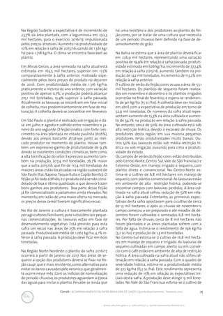 75Conab | ACOMPANHAMENTO DA SAFRA BRASILEIRA DE GRÃOS | Quinto levantamento - fevereiro 2017
Acomp. safra bras. grãos, v. 4 - Safra 2016/17, n 5 - Quinto levantamento, fevereiro 2017
Na Região Sudeste a expectativa é de incremento de
23,7% da área plantada, com a leguminosa em 250,3
mil hectares, para o exercício 2016/17, impulsionada
pelos preços atrativos. Aumento na produtividade de
10% em relação à safra de 2015/16, saindo de 1.561 kg/
ha para 1.718 kg/ha. O clima se encontra favorável ao
plantio.
Em Minas Gerais, a área semeada na safra atual está
estimada em 163,5 mil hectares, superior em 11,5%
comparativamente à safra anterior, motivado espe-
cialmente pelos bons preços do produto no decorrer
de 2016. Com produtividade média de 1.316 kg/ha,
praticamente a mesma do ano anterior, com variação
positiva de apenas 0,7%, a produção poderá alcançar
215,1 mil toneladas, 12,4% superior à safra passada.
Atualmente as lavouras se encontram em fase inicial
de colheita, mas predominantemente em fase de ma-
turação. A colheita deverá se concentrar em fevereiro.
Em São Paulo o plantio é realizado sob irrigação e dá-
se em julho e agosto e colhido entre novembro e ja-
neiro do ano seguinte.O feijão sinaliza com forte cres-
cimento na área plantada no estado paulista (61,6%),
devido aos preços bastante atrativos junto ao mer-
cado produtor no momento do plantio. Houve tam-
bém um expressivo ganho de produtividade de 9,3%
devido às excelentes condições climáticas, bem como,
a alta tecnificação do setor. Expressivo aumento tam-
bém na produção, 207,4 mil toneladas, 76,7% maior
que a safra 2015/16, que foi de 117,4 mil toneladas. As
maiores áreas estão localizadas na região sudoeste de
São Paulo (Itaí,Itapeva,Taquarituba e Capão Bonito).O
feijão já foi todo colhido,e o produto está sendo consi-
derado de boa e ótima qualidade, o que deverá trazer
bons ganhos aos produtores. Boa parte desse feijão
já foi comercializado a patamares ainda elevados. No
momento,em razão de uma maior oferta no mercado,
os preços desse cereal tiveram significativo recuo.
No Rio de Janeiro a cultura é basicamente plantada
por agricultores familiares,para subsistência e peque-
nas comercializações. As lavouras estão em fase de
desenvolvimento vegetativo. Está previsto para esta
safra um recuo nas áreas de 25% em relação à safra
passada. Produtividade média de 1.062 kg/ha, 4,1% in-
ferior à safra passada. A produção deve ficar em 600
toneladas.
Na Região Norte-Nordeste o plantio da safra 2016/17
ocorrerá a partir de janeiro de 2017. Nas áreas de se-
queiro a opção dos produtores deverá se fixar no fei-
jão caupi,que é mais resistente,como alternativa para
evitar os danos causados pelo veranico,que geralmen-
te ocorre nesse mês. Com os indícios de normalização
do período chuvoso, os produtores aguardam a época
das águas para iniciar o plantio. Percebe-se ainda que
há uma resistência dos produtores ao plantio do fei-
jão cores, por se tratar de uma cultura que necessita
de um período chuvoso bem definido na fase de de-
senvolvimento do grão.
Na Bahia se estima que a área de plantio deverá ficar
em 226,9 mil hectares, representando uma variação
positiva de 19,9% em relação à safra passada, produti-
vidade estimada em 626 kg/ha,incremento de 77,7,4%
em relação à safra 2015/16, aumento também na pro-
dução de 142 mil toneladas, incremento de 113,2% em
relação à safra anterior.
O cultivo de verão do feijão cores ocupa a área de 57,1
mil hectares. Os plantios de sequeiro foram realiza-
dos em novembro e dezembro e os plantios irrigados
ocorrerão no final de fevereiro, e espera-se rendimen-
to de 911 kg/ha (15 sc/ha). A colheita deve ser iniciada
em abril, com a expectativa de produção em torno de
52,9 mil toneladas. Os números da safra atual repre-
sentam aumento de 13,3% na área cultivada e aumen-
to de 54,1% na produção em relação à safra passada.
No entanto, cerca de 50% da área cultivada está sob
alta restrição hídrica, devido à escassez de chuva. Os
produtores desta região, em sua maioria pequenos
produtores, terão produtividades muito baixas. Ou-
tros 50% das lavouras estão sob média restrição hí-
drica ou sob irrigação, puxando para cima a produti-
vidade do estado.
Os campos de verão do feijão cores estão distribuídos
pelo Centro Norte, Centro Sul, Vale do São Francisco e
Extremo Oeste, em manejo irrigado e sequeiro, com
plantio direto e convencional. No Centro-Norte es-
tima-se o cultivo de 6,8 mil hectares em manejo de
sequeiro, com plantio convencional. As lavouras estão
em ambiente de alta restrição hídrica, podendo-se
encontrar campos com lavouras perdidas. A área cul-
tivada na safra atual sofreu redução de 52% em rela-
ção à safra passada. Entretanto, as primeiras expec-
tativas desta safra apontavam para o cultivo de cerca
de 15 mil hectares, e após as chuvas de novembro o
campo começou a ser preparado e até meados de de-
zembro foram cultivados e semeados 6,8 mil hecta-
res. Por falta de chuvas, cerca de 8 mil hectares não
foram plantados e as áreas plantadas sofrem com a
falta de água. Estima-se o rendimento de 196 kg/ha
(3,2 sc/ha) e produção de 1,3 mil toneladas.
No Centro-Sul estima-se o cultivo de 16,8 mil hecta-
res em manejo de sequeiro e irrigado. As lavouras de
sequeiro cultivadas em campo aberto ou em consór-
cio com o café estão em ambiente de alta de restrição
hídrica. A área cultivada na safra atual não sofreu al-
teração em relação à safra passada. Com o quadro de
severidade hídrica, estima-se a produtividade média
de 373 kg/ha (6,2 sc/ha). Este rendimento representa
uma redução de 15% em relação às expectativas ini-
ciais desta safra. A produção deve atingir 9 mil tone-
ladas. No Vale do São Francisco estima-se o cultivo de
 
