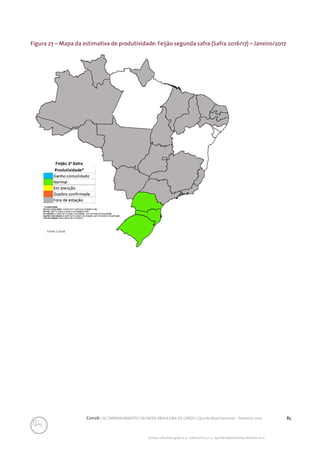 85Conab | ACOMPANHAMENTO DA SAFRA BRASILEIRA DE GRÃOS | Quinto levantamento - fevereiro 2017
Acomp. safra bras. grãos, v. 4 - Safra 2016/17, n 5 - Quinto levantamento, fevereiro 2017
Figura 27 – Mapa da estimativa de produtividade: Feijão segunda safra (Safra 2016/17) – Janeiro/2017
Fonte: Conab
 
