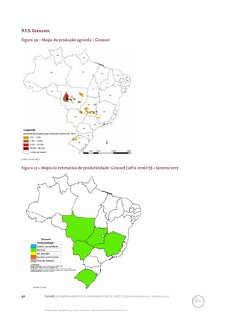 96 Conab | ACOMPANHAMENTO DA SAFRA BRASILEIRA DE GRÃOS | Quinto levantamento - fevereiro 2017
Acomp. safra bras. grãos, v. 4 - Safra 2016/17, n 5 - Quinto levantamento, fevereiro 2017
Fonte: Conab/IBGE.
Figura 30 – Mapa da produção agrícola – Girassol
9.1.5. Girassol
Figura 31 – Mapa da estimativa de produtividade: Girassol (safra 2016/17) – Janeiro/2017
Fonte: Conab
 