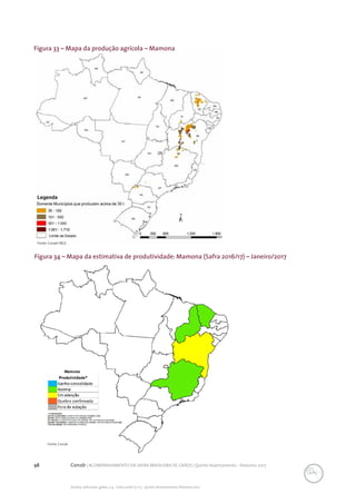98 Conab | ACOMPANHAMENTO DA SAFRA BRASILEIRA DE GRÃOS | Quinto levantamento - fevereiro 2017
Acomp. safra bras. grãos, v. 4 - Safra 2016/17, n 5 - Quinto levantamento, fevereiro 2017
Fonte: Conab/IBGE.
Figura 33 – Mapa da produção agrícola – Mamona
Figura 34 – Mapa da estimativa de produtividade: Mamona (Safra 2016/17) – Janeiro/2017
Fonte: Conab
 
