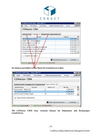Sie können auswählen welche Daten Sie transferieren wollen.




Mit CONactor CRM Sync Assistent können Sie Dokumente und Rechnungen
transferieren.




                                         - 19 -

                                           © 2009 by CONact Market Entry Management GmbH
 