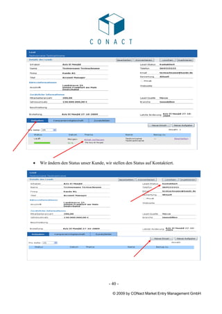 •   Wir ändern den Status unser Kunde, wir stellen den Status auf Kontaktiert.




                                          - 40 -

                                            © 2009 by CONact Market Entry Management GmbH
 