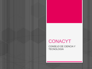 CONACYT
CONSEJO DE CIENCIA Y
TECNOLOGIA

 