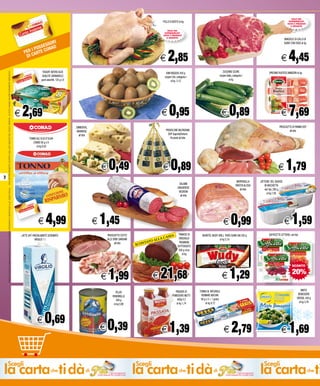 SOLO NEI
                                                                                                                                                                                                                                                                                                                                   POLLO A BUSTO al kg                                                                                             SUPERMERCATI
                                                                                                                                                                                                                                                                                                                                                                                                                                                  DOVE È PRESENTE
                                                                                                                                                                                                                                                                                                                                                                                                                                                    IL REPARTO

                                                                                                                                                                                                                                                                                                                                      SOLO NEI
                                                                                                                                                                                                                                                                                                                                    SUPERMERCATI
                                                                                                                                                                                                                                                                                                                                   DOVE È PRESENTE
                                                                                                                                                                                                                                                                                                                                     IL REPARTO
                                                                                                                                                                                                                                                                                                                                                                                                                                               BRACIOLE DI COLLO DI
                                                                                                                                                                                                                                            ORI
                                                                                                                                                                                                                                        SESS AD
                                                                                                                                                                                                                                                                                                                                                                                                                                               SUINO CON OSSO al kg
                                                                                                                                                                                                                                      S

                                                                                                                                                                                                                                                                                                                                                                                                                                                   4,45
                                                                                                                                                                                                                                 I PO

                                                                                                                                                                                                                                                                                                                                       2,85
                                                                                                                                                                                                                                          ON
                                                                                                                                                                                                                             PER CARTE C
                                                                                                                                                                                                                              DI
                                                                                                                                                                                                                                                                                                                                E                                                                                                          E
                                                                                                                                                                                                                                             YOGURT INTERO ALTA                                                                                                                        ZUCCHINE SCURE
    I PREZZI POSSONO SUBIRE VARIAZIONI IN CASO DI ERRORI TIPOGRAFICI E MODIFICHE ALLE LEGGI FISCALI - FINO AD ESAURIMENTO SCORTE E NEI LIMITI INDICATI NEL PUNTO VENDITA - LE FOTO HANNO VALORE PURAMENTE INDICATIVO




                                                                                                                                                                                                                                                                                                                                     KIWI VASSOIO 450 g                                                                        SPIEDINO RUSTICO AMADORI al kg
                                                                                                                                                                                                                                             QUALITA’ GRANAROLO                                                                     origine Cile, categoria I                       origine Italia, categoria I
                                                                                                                                                                                                                                            gusti assortiti, 125 g x 8                                                                    al kg 2,12                                           al kg




                                                                                                                                                                                                                       E   2,69                                                                                                 E        0,95                                           E      0,89                                        E       7,69
                                                                                                                                                                                                                                                                         EMMENTAL                                                                                                                                                        PROSCIUTTO DI PARMA DOP
                                                                                                                                                                                                                                                                         BAVARESE                                                    PROVOLONE VALPADANA                                                                                          all’etto
                                                                                                                                                                                                                                                                           all’etto                                                    DOP Sapori&Dintorni
                                                                                                                                                                                                                                 TONNO ALL’OLIO D’OLIVA                                                                                  Piccante all’etto
                                                                                                                                                                                                                                    CONAD 80 g x 9
                                                                                                                                                                                                                                       al kg 6,93




                                                                                                                                                                                                                                                                                          E    0,49                                E      0,89                                                                                          E       1,79
2
                                                                                                                                                                                                                                                                                                                                                                                                       MORTADELLA      LATTICINI DEL GIUDICE
                                                                                                                                                                                                                                                                                                                                                   SALAME
                                                                                                                                                                                                                                                                                                                                                                                                      FARCITA ALCISA       IN VASCHETTA
                                                                                                                                                                                                                                                                                                                                                  UNGHERESE
                                                                                                                                                                                                                                                                                                                                                                                                          all’etto         vari tipi, 200 g
                                                                                                                                                                                                                                                                                                                                                   NEGRONI
                                                                                                                                                                                                                                                                                                                                                                                                                             al kg 7,95
                                                                                                                                                                                                                                                                                                                                                    all’etto




                                                                                                                                                                                                                                         E       4,99                                 E   1,45                                                                                          E        0,99                                          E      1,59
                                                                                                                                                                                                                           LATTE UHT PARZIALMENTE SCREMATO                                    PROSCIUTTO COTTO                              A      TRANCIO DI      WURSTEL WUDY GRILL PURO SUINO AIA 250 g                     SOFFICETTE CITTERIO, vari tipi
                                                                                                                                                                                                                                                                                              ALLE ERBE GARDANI               LA   CASS            BRESAOLA                      al kg 5,16
                                                                                                                                                                                                                                       VIRGILIO 1 l
                                                                                                                                                                                                                                                                                                                      TATO AL                       PAGANONI
                                                                                                                                                                                                                                                                                                                  SCON
                                                                                                                                                                                                                                                                                                    all’etto
                                                                                                                                                                                                                                                                                                                                                  SOTTOVUOTO
                                                                                                                                                                                                                                                                                                                                                   500 g circa
                                                                                                                                                                                                                                                                                                                                                      al kg




                                                                                                                                                                                                                                                                                              1,99                              21,68                                                          1,29
                                                                                                                                                                                                                                                                                                                                                                                                                                                      SCONTO

                                                                                                                                                                                                                                                                                                                                                                                                                                                      20%
                                                                                                                                                                                                                                                                                          E                                 E                                                           E
                                                                                                                                                                                                                                                                                                                                               PASSATA DI        TONNO AL NATURALE                                                                             MISTO
                                                                                                                                                                                                                                                                                                     PELATI
                                                                                                                                                                                                                                                                                                                                            POMODORO MUTTI        RIOMARE NATURA                                                                            BENESSERE
                                                                                                                                                                                                                                                                                                  RONDINELLE
                                                                                                                                                                                                                                                                                                                                                400g X 2          80 g x 3 + 1 gratis                                                                      OROGEL 450 g
                                                                                                                                                                                                                                                                                                      400 g
                                                                                                                                                                                                                                                                                                                                                al kg 1,74            al kg 8,72                                                                             al kg 3,76
                                                                                                                                                                                                                                                                                                   al kg 0,98




                                                                                                                                                                                                                                               0,69                                           0,39                                       1,39                                                     2,79
                                                                                                                                                                                                                                        E
                                                                                                                                                                                                                                                                                          E                                     E                                                       E                                                  E       1,69
 