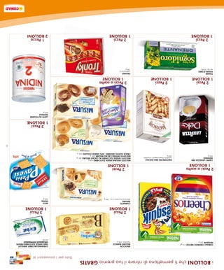 i BOLLONI che ti permettono di ritirare il tuo premio GRATIS
                                                                                                                           Solo per i possessori di
                                                                           BAIOCCHI                                                      CHEWINGUM ORBIT WRIGLEY
CEREALI CHEERIOS NESTLÈ 375 g/                                             MULINO BIANCO                                                 TABS SENZA ZUCCHERO/WHITE
NESQUIK 330 g                                                              6 porzioni, 336 g                                             SPEARMINT/PEPPERMINT
                                                                                                                                         vari tipi
                                                                             2 Pezzi                                                         3 Pezzi
                                                                           1 BOLLONE                                                       1 BOLLONE
                                                                           CORNETTI                                                      PETIT
                                                                           MISURA                                                        PAVESI
                                                                           albicocca/cioccolato e riso , 290 g                           500 g
2 Pezzi a scelta                                                              2 Pezzi
  1 BOLLONE                                                                 1 BOLLONE
CAFFE’ LAVAZZA DEK               BASTONCINI PAN DUCALE                     BISCOTTI MISURA SENZA ZUCCHERO 400 g
INTENSO                          mandorla classici,integrali, cioccolato   BISCOTTI SENZA ZUCCHERO AL CACAO MISURA 380 g
250 g                            250 g                                     BISCOTTO INTEGR.CACAO MISURA 300 g
                                                                           CRACK GUSTO LEGGERO -50% GRASSI COLUSSI 250 g
                                                                                                                                                                     5
                                                                                                                                           3 Pezzi
                                                                                                                                         1 BOLLONE
                                                                                                                                         LATTE IN POLVERE
                                                                                                                                         NIDINA2
                                                                                                                                         800 g
  2 Pezzi                          2 Pezzi                                     3 Pezzi a scelta
1 BOLLONE                        1 BOLLONE                                       1 BOLLONE
TISANE                                                                     TRONKY
SOGNI D’ORO                                                                confezione x 6
vari tipi, 20 filtri                                                       108 g
  2 Pezzi                                                                    2 Pezzi                                                       1 Pezzo
1 BOLLONE                                                                  1 BOLLONE                                                     2 BOLLONI
 