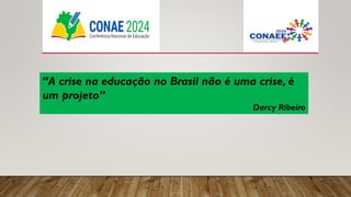 “A crise na educação no Brasil não é uma crise, é
um projeto”
Darcy Ribeiro
 