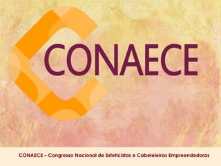 CONAECE – Congresso Nacional de Esteticistas e Cabeleleiras Empreendedoras
 